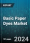 Basic Paper Dyes Market by Form, Application - Global Forecast 2025-2030 - Product Thumbnail Image