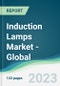 Induction Lamps Market - Global Forecasts from 2023 to 2028 - Product Image