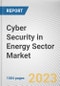 Cyber Security in Energy Sector Market By Component, By Deployment Model, By Enterprise Size, By End User: Global Opportunity Analysis and Industry Forecast, 2023-2032 - Product Image