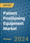 Patient Positioning Equipment Market - Global Industry Analysis, Size, Share, Growth, Trends, and Forecast 2031 - By Product, Technology, Grade, Application, End-user, Region: (North America, Europe, Asia Pacific, Latin America and Middle East and Africa) - Product Thumbnail Image