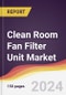 Clean Room Fan Filter Unit Market Report: Trends, Forecast and Competitive Analysis to 2030 - Product Thumbnail Image