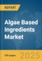 Algae Based Ingredients Market Report 2025 - Product Thumbnail Image