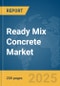 Ready Mix Concrete Market Report 2025 - Product Image