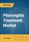 Pharyngitis Treatment Market Report 2025 - Product Image