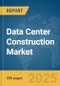 Data Center Construction Market Report 2025 - Product Image