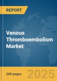 Venous Thromboembolism Market Report 2025- Product Image