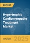 Hypertrophic Cardiomyopathy Treatment Market Report 2025 - Product Thumbnail Image