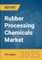 Rubber Processing Chemicals Market Report 2025 - Product Image