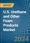 U.S. Urethane and Other Foam Products (Except Polystyrene) Market. Analysis and Forecast to 2030 - Product Thumbnail Image