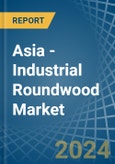 Asia - Industrial Roundwood - Market Analysis, Forecast, Size, Trends and Insights- Product Image