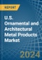U.S. Ornamental and Architectural Metal Products Market. Analysis and Forecast to 2030 - Product Thumbnail Image