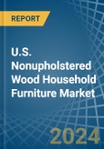 U.S. Nonupholstered Wood Household Furniture Market. Analysis and Forecast to 2030- Product Image