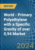 World - Primary Polyethylene with a Specific Gravity of over 0,94 - Market analysis, Forecast, Size, Trends and Insights- Product Image