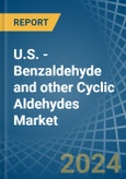 U.S. - Benzaldehyde and other Cyclic Aldehydes - Market Analysis, Forecast, Size, Trends and Insights- Product Image