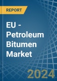 EU - Petroleum Bitumen - Market Analysis, Forecast, Size, Trends and Insights- Product Image