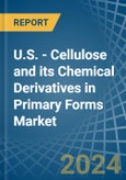U.S. - Cellulose and its Chemical Derivatives in Primary Forms - Market Analysis, Forecast, Size, Trends and insights- Product Image