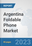 Argentina Foldable Phone Market: Prospects, Trends Analysis, Market Size and Forecasts up to 2030- Product Image