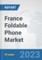 France Foldable Phone Market: Prospects, Trends Analysis, Market Size and Forecasts up to 2030 - Product Thumbnail Image