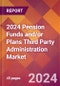 2024 Pension Funds and/or Plans Third Party Administration Global Market Size & Growth Report with Updated Recession Risk Impact - Product Thumbnail Image