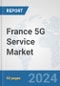 France 5G Service Market: Prospects, Trends Analysis, Market Size and Forecasts up to 2030 - Product Thumbnail Image