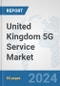United Kingdom 5G Service Market: Prospects, Trends Analysis, Market Size and Forecasts up to 2030 - Product Image
