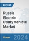 Russia Electric Utility Vehicle Market: Prospects, Trends Analysis, Market Size and Forecasts up to 2030 - Product Thumbnail Image