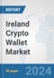 Ireland Crypto Wallet Market: Prospects, Trends Analysis, Market Size and Forecasts up to 2030 - Product Thumbnail Image
