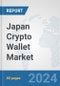 Japan Crypto Wallet Market: Prospects, Trends Analysis, Market Size and Forecasts up to 2030 - Product Image