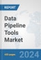 Data Pipeline Tools Market: Global Industry Analysis, Trends, Market Size, and Forecasts up to 2030 - Product Thumbnail Image