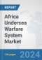 Africa Undersea Warfare System Market: Prospects, Trends Analysis, Market Size and Forecasts up to 2030 - Product Image