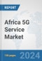 Africa 5G Service Market: Prospects, Trends Analysis, Market Size and Forecasts up to 2030 - Product Image