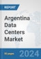 Argentina Data Centers Market: Prospects, Trends Analysis, Market Size and Forecasts up to 2030 - Product Thumbnail Image