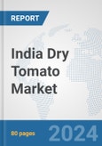 India Dry Tomato Market: Prospects, Trends Analysis, Market Size and Forecasts up to 2030- Product Image