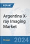 Argentina X-ray Imaging Market: Prospects, Trends Analysis, Market Size and Forecasts up to 2030 - Product Thumbnail Image