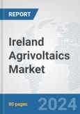 Ireland Agrivoltaics Market: Prospects, Trends Analysis, Market Size and Forecasts up to 2030- Product Image