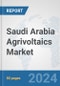 Saudi Arabia Agrivoltaics Market: Prospects, Trends Analysis, Market Size and Forecasts up to 2030 - Product Image