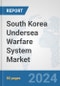 South Korea Undersea Warfare System Market: Prospects, Trends Analysis, Market Size and Forecasts up to 2030 - Product Image
