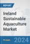 Ireland Sustainable Aquaculture Market: Prospects, Trends Analysis, Market Size and Forecasts up to 2030 - Product Image