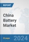 China Battery Market: Prospects, Trends Analysis, Market Size and Forecasts up to 2030 - Product Image