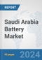 Saudi Arabia Battery Market: Prospects, Trends Analysis, Market Size and Forecasts up to 2030 - Product Image