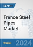 France Steel Pipes Market: Prospects, Trends Analysis, Market Size and Forecasts up to 2030- Product Image