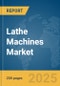 Lathe Machines Market Report 2025 - Product Image