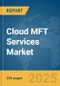 Cloud MFT (Managed File Transfer) Services Market Report 2025 - Product Thumbnail Image