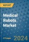 Medical Robots Market - Global Industry Analysis, Size, Share, Growth, Trends, and Forecast 2031 - By Product, Technology, Grade, Application, End-user, Region: (North America, Europe, Asia Pacific, Latin America and Middle East and Africa) - Product Image