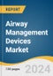 Airway Management Devices Market Size, Share & Trends Analysis Report by Product (Supraglottic Devices, Infraglottic Devices), Application (Anesthesia, Emergency Medicine), End-use, Region, and Segment Forecasts, 2025-2030 - Product Image