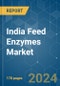 India Feed Enzymes - Market Share Analysis, Industry Trends & Statistics, Growth Forecasts 2017 - 2029 - Product Thumbnail Image