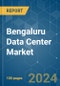 Bengaluru Data Center - Market Share Analysis, Industry Trends & Statistics, Growth Forecasts 2018 - 2030 - Product Image