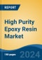High Purity Epoxy Resin Market - Global Industry Size, Share, Trends, Opportunity, & Forecast, 2019-2029F - Product Image