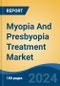 Myopia And Presbyopia Treatment Market - Global Industry Size, Share, Trends, Opportunity, & Forecast, 2019-2029F - Product Thumbnail Image