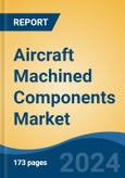 Aircraft Machined Components Market - Global Industry Size, Share, Trends, Opportunity, & Forecast 2019-2029- Product Image